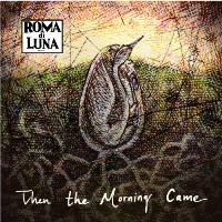 ROMA DI LUNA - Then the Morning Came